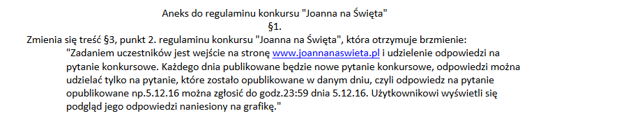 2 Zmienia się treść 1, punkt 6. Regulaminu konkursu Joanna na Święta, która otrzymuje brzmienie: Konkurs rozpoczyna się 1.12.2016 r. w momencie publikacji postu i kończy się 23.12.2016 r. o godz.