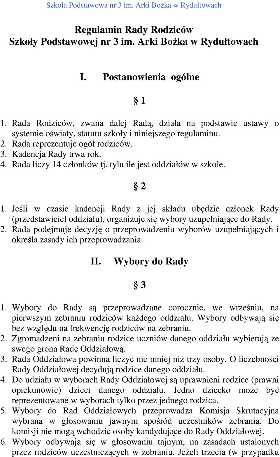 Rada liczy 14 członków tj. tylu ile jest oddziałów w szkole. 2 1. Jeśli w czasie kadencji Rady z jej składu ubędzie członek Rady (przedstawiciel oddziału), organizuje się wybory uzupełniające do Rady.