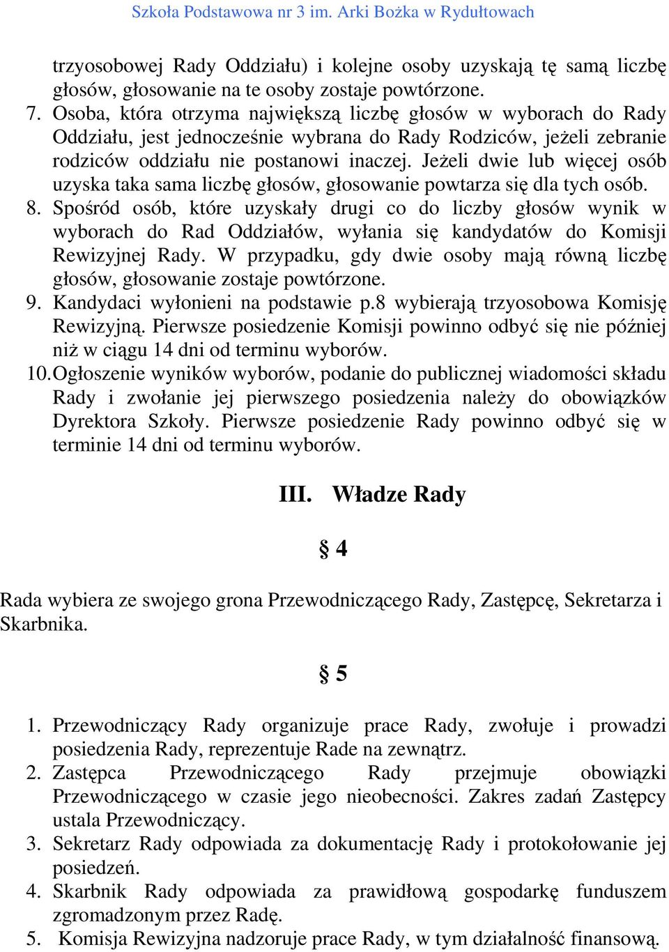 Jeżeli dwie lub więcej osób uzyska taka sama liczbę głosów, głosowanie powtarza się dla tych osób. 8.