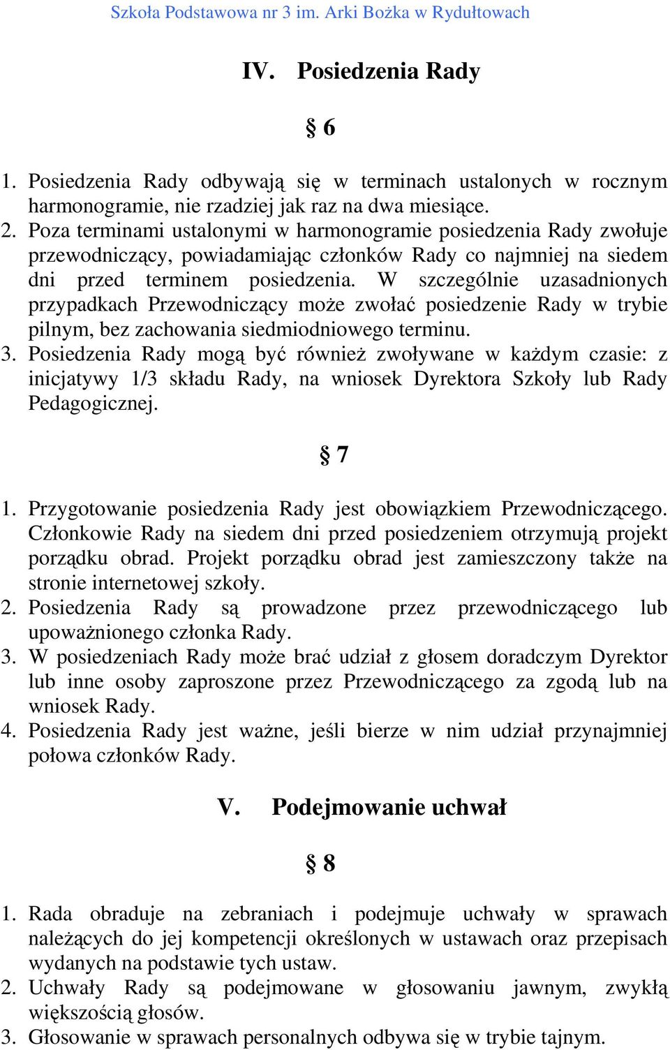 W szczególnie uzasadnionych przypadkach Przewodniczący może zwołać posiedzenie Rady w trybie pilnym, bez zachowania siedmiodniowego terminu. 3.