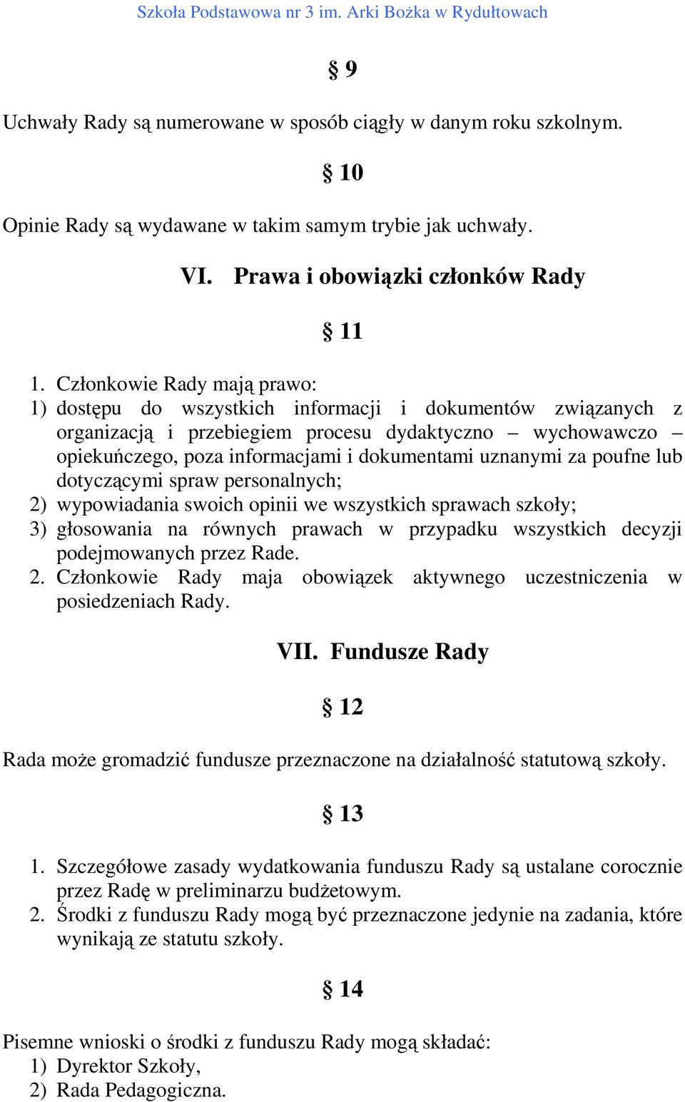 uznanymi za poufne lub dotyczącymi spraw personalnych; 2) wypowiadania swoich opinii we wszystkich sprawach szkoły; 3) głosowania na równych prawach w przypadku wszystkich decyzji podejmowanych przez