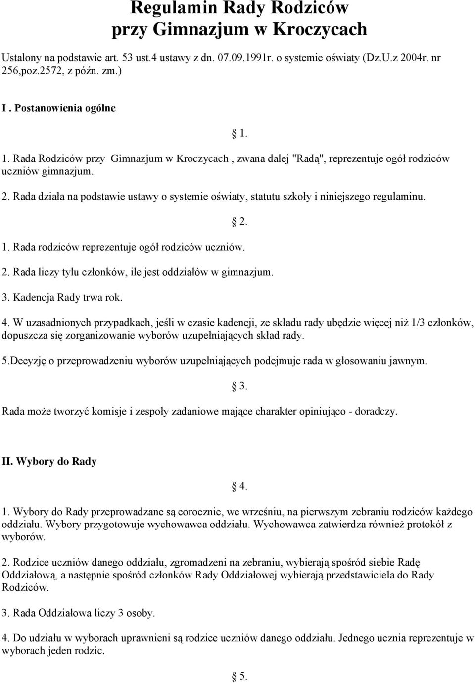 Rada działa na podstawie ustawy o systemie oświaty, statutu szkoły i niniejszego regulaminu. 1. 2. 1. Rada rodziców reprezentuje ogół rodziców uczniów. 2. Rada liczy tylu członków, ile jest oddziałów w gimnazjum.