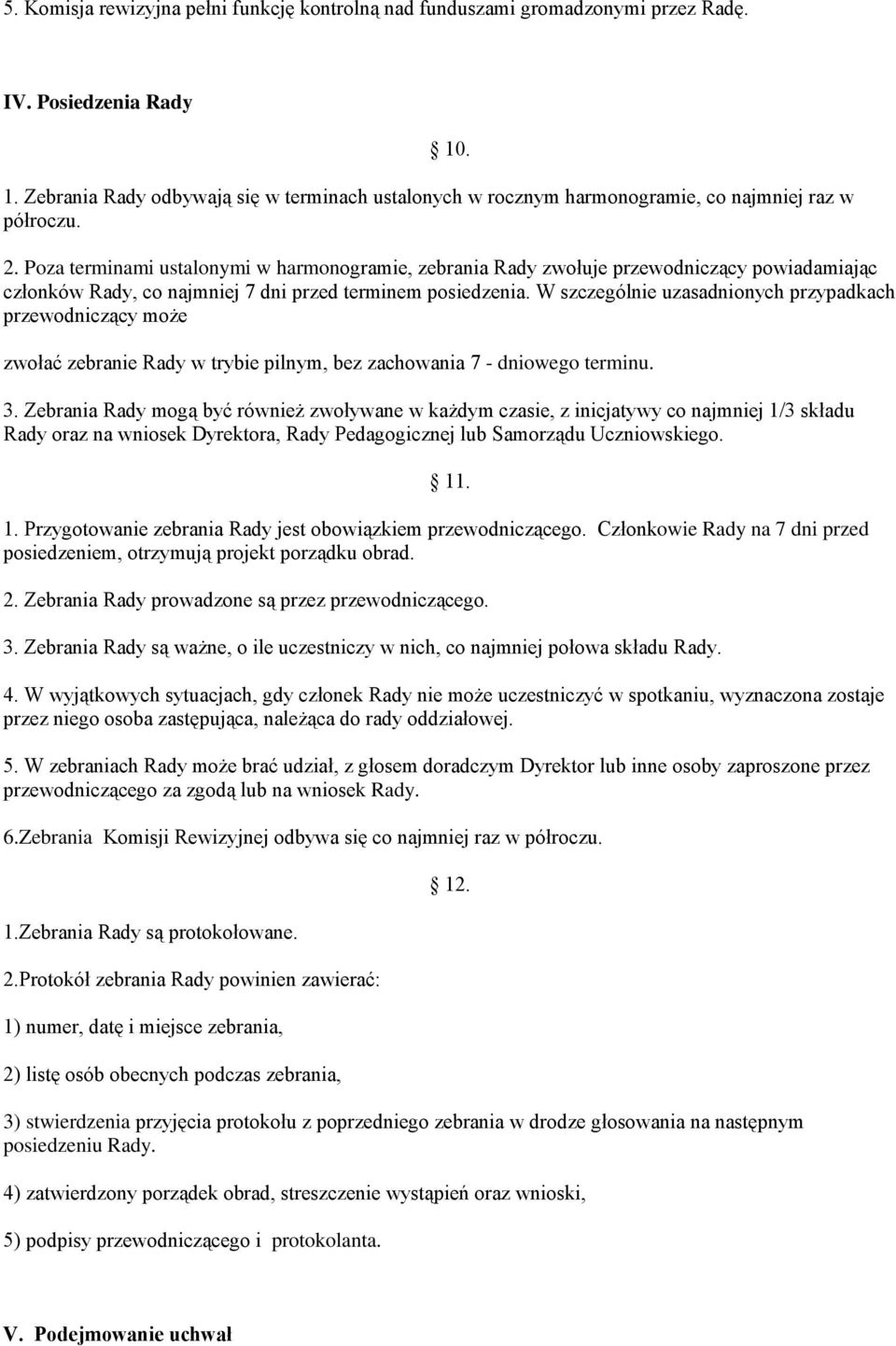 Poza terminami ustalonymi w harmonogramie, zebrania Rady zwołuje przewodniczący powiadamiając członków Rady, co najmniej 7 dni przed terminem posiedzenia.