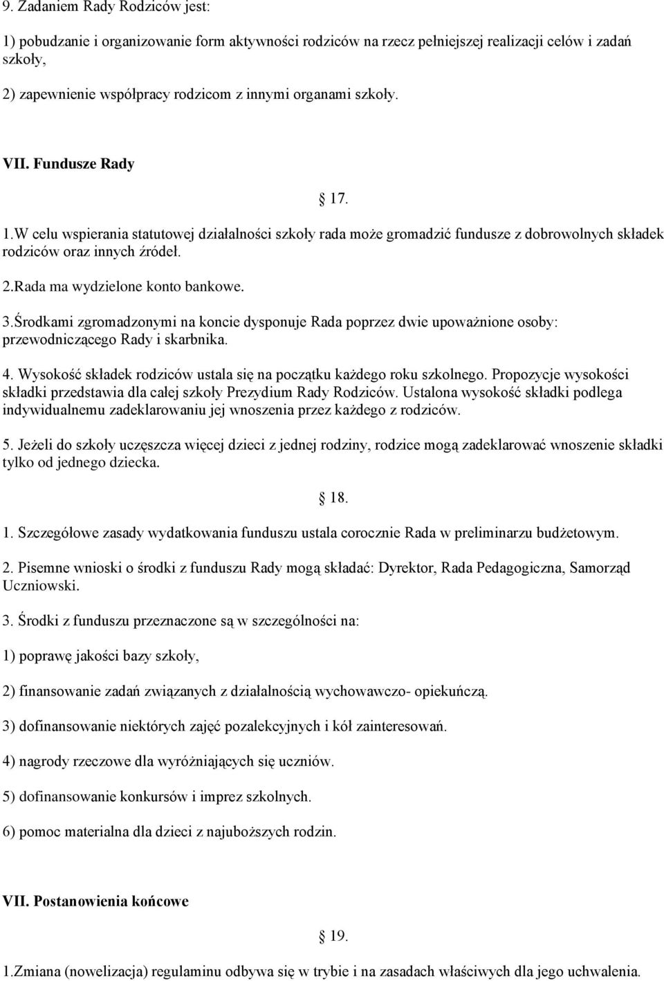 3.Środkami zgromadzonymi na koncie dysponuje Rada poprzez dwie upoważnione osoby: przewodniczącego Rady i skarbnika. 4. Wysokość składek rodziców ustala się na początku każdego roku szkolnego.