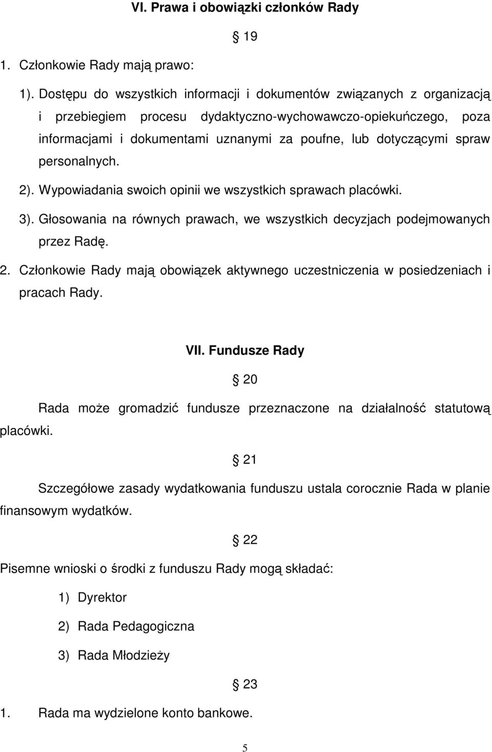 personalnych. 2). Wypowiadania swoich opinii we wszystkich sprawach placówki. 3). Głosowania na równych prawach, we wszystkich decyzjach podejmowanych przez Rad. 2. Członkowie Rady maj obowizek aktywnego uczestniczenia w posiedzeniach i pracach Rady.