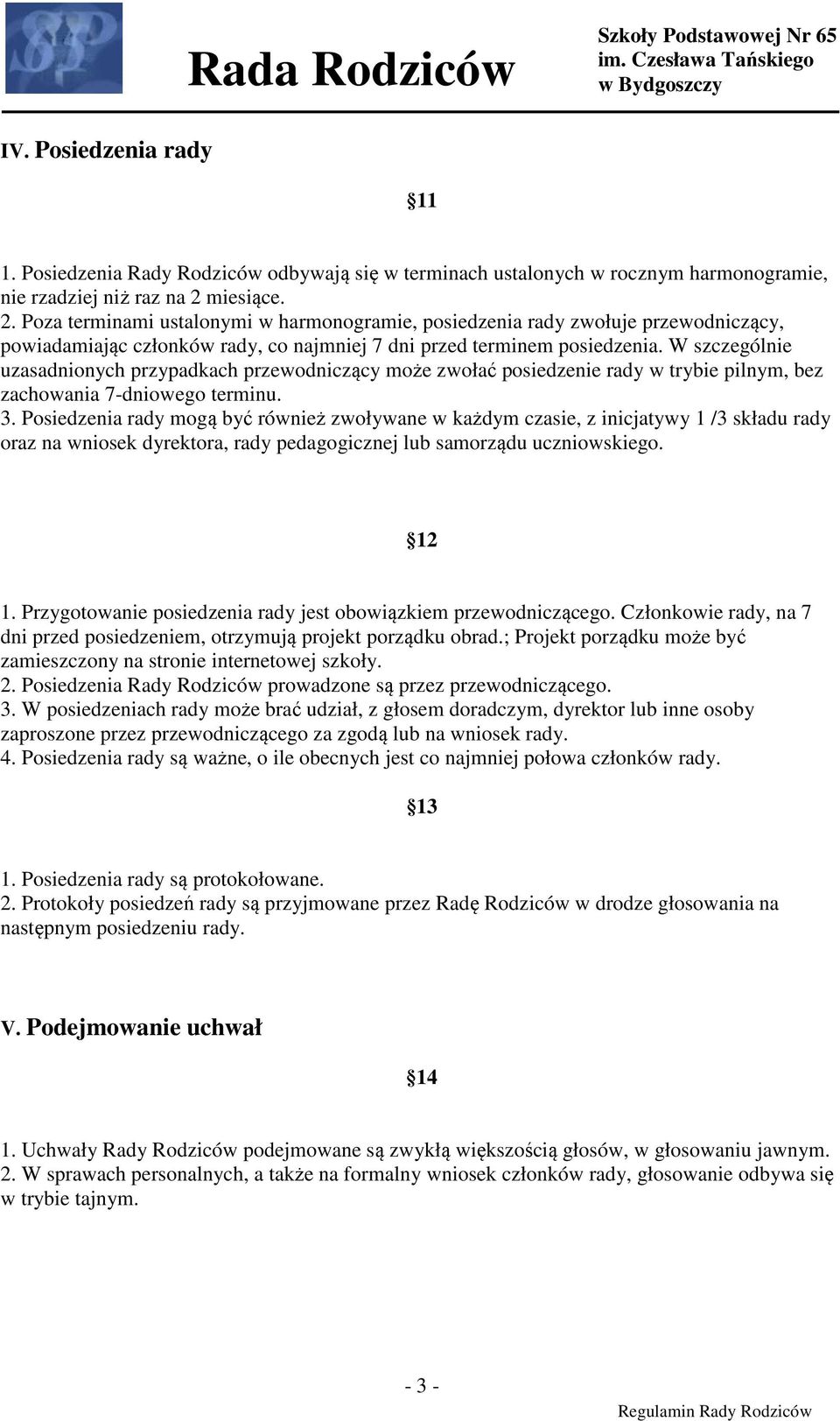 W szczególnie uzasadnionych przypadkach przewodniczący może zwołać posiedzenie rady w trybie pilnym, bez zachowania 7-dniowego terminu. 3.