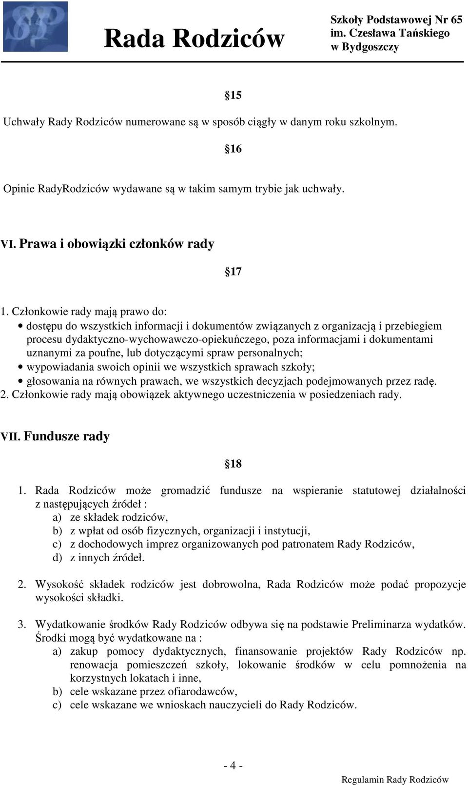 uznanymi za poufne, lub dotyczącymi spraw personalnych; wypowiadania swoich opinii we wszystkich sprawach szkoły; głosowania na równych prawach, we wszystkich decyzjach podejmowanych przez radę. 2.