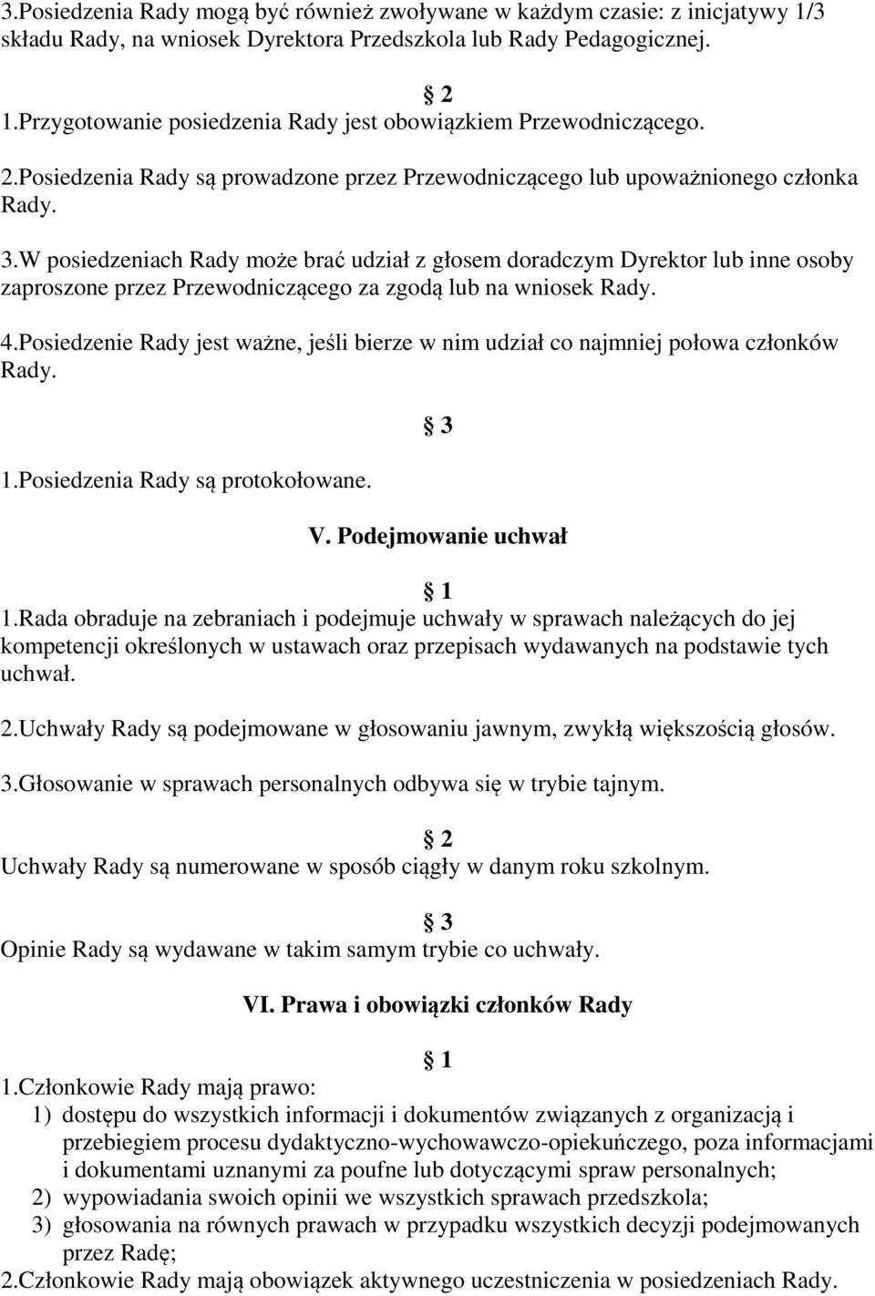 W posiedzeniach Rady może brać udział z głosem doradczym Dyrektor lub inne osoby zaproszone przez Przewodniczącego za zgodą lub na wniosek Rady. 4.