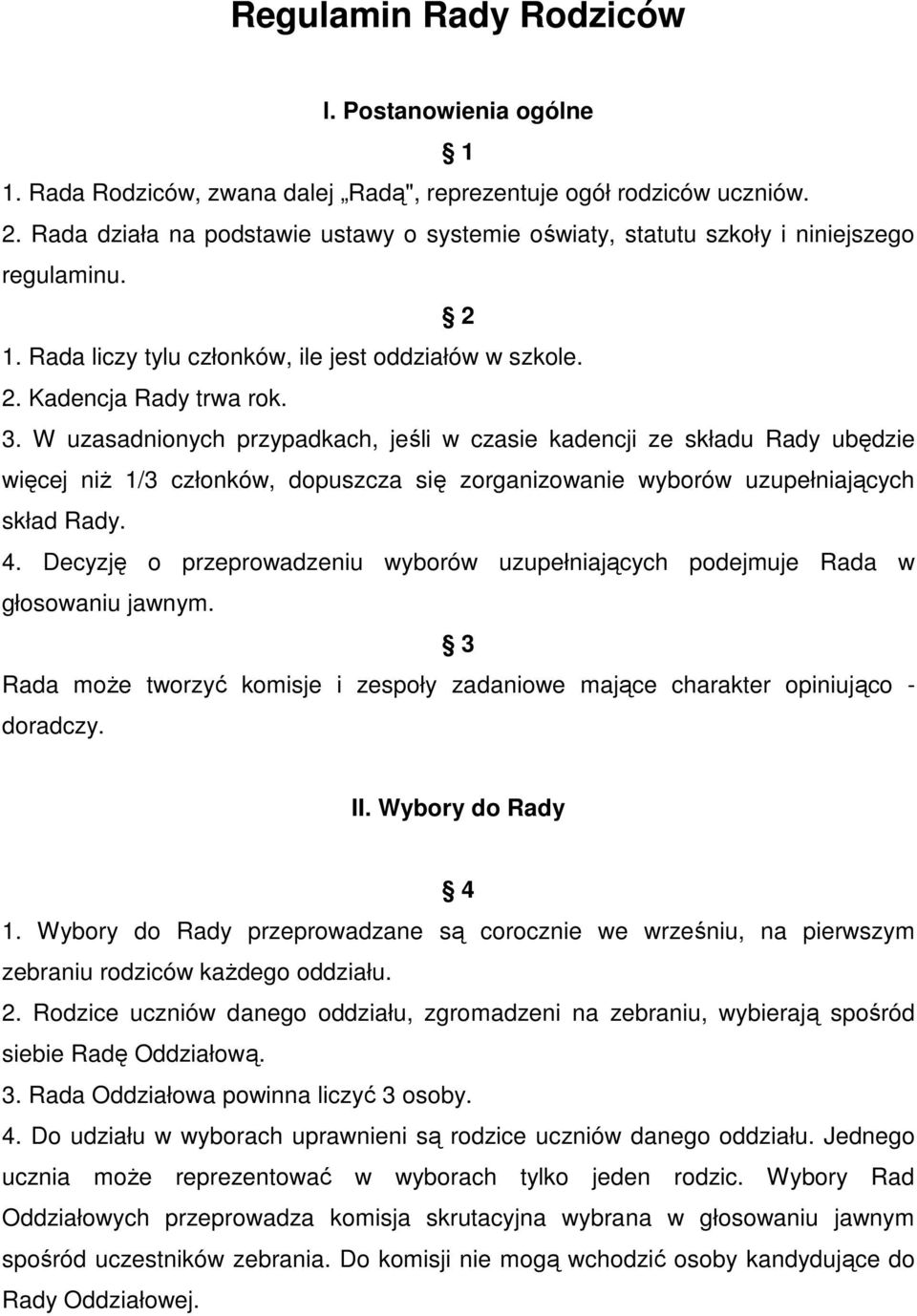 W uzasadnionych przypadkach, jeśli w czasie kadencji ze składu Rady ubędzie więcej niŝ 1/3 członków, dopuszcza się zorganizowanie wyborów uzupełniających skład Rady. 4.