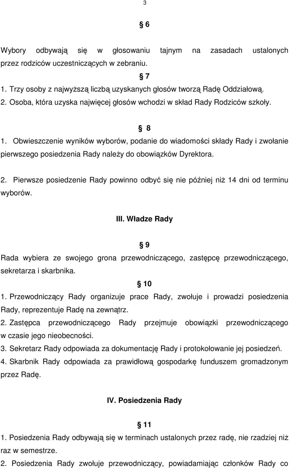 Obwieszczenie wyników wyborów, podanie do wiadomości składy Rady i zwołanie pierwszego posiedzenia Rady naleŝy do obowiązków Dyrektora. 2.