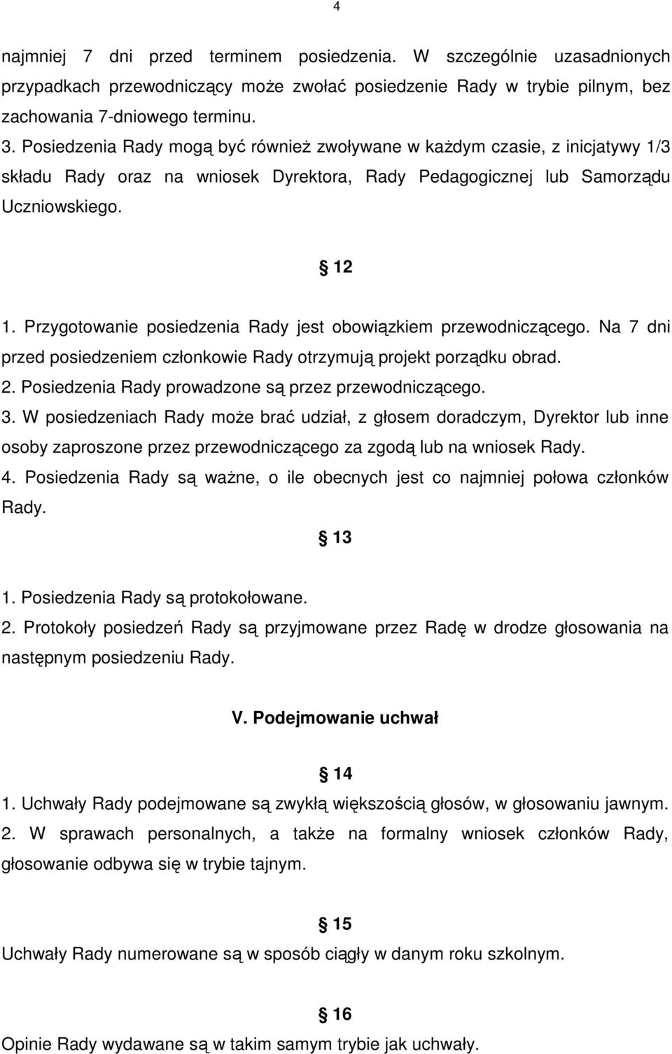 Przygotowanie posiedzenia Rady jest obowiązkiem przewodniczącego. Na 7 dni przed posiedzeniem członkowie Rady otrzymują projekt porządku obrad. 2.