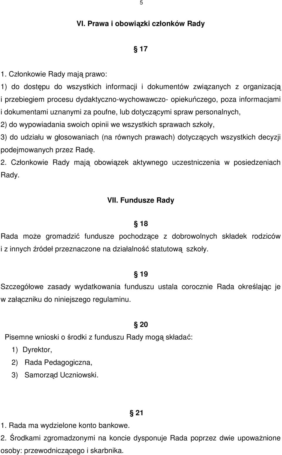 uznanymi za poufne, lub dotyczącymi spraw personalnych, 2) do wypowiadania swoich opinii we wszystkich sprawach szkoły, 3) do udziału w głosowaniach (na równych prawach) dotyczących wszystkich