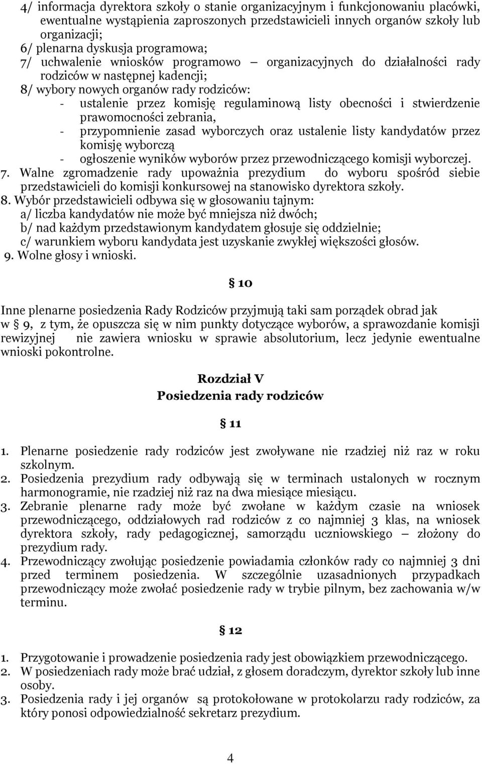 obecności i stwierdzenie prawomocności zebrania, - przypomnienie zasad wyborczych oraz ustalenie listy kandydatów przez komisję wyborczą - ogłoszenie wyników wyborów przez przewodniczącego komisji