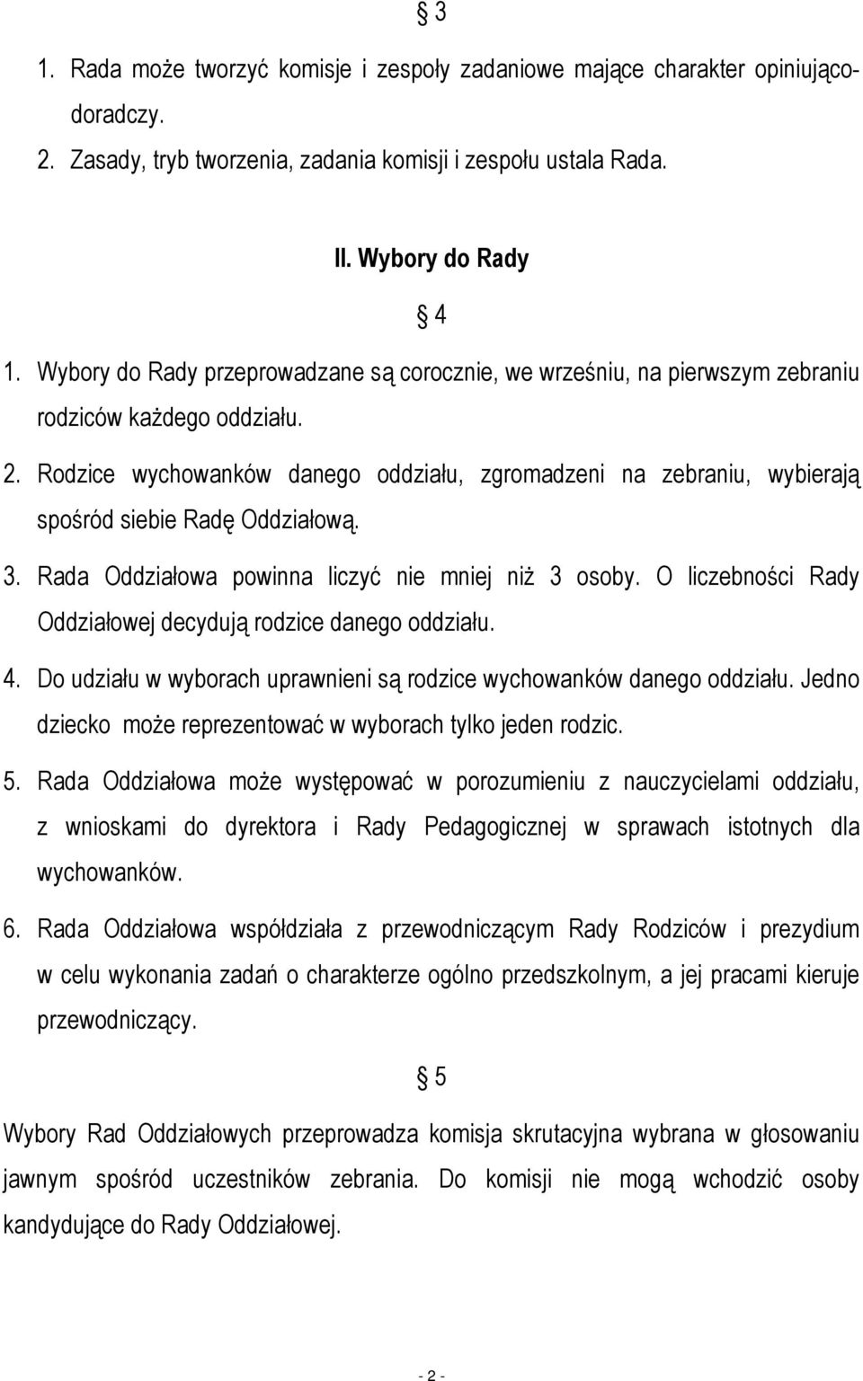 Rodzice wychowanków danego oddziału, zgromadzeni na zebraniu, wybierają spośród siebie Radę Oddziałową. 3. Rada Oddziałowa powinna liczyć nie mniej niż 3 osoby.