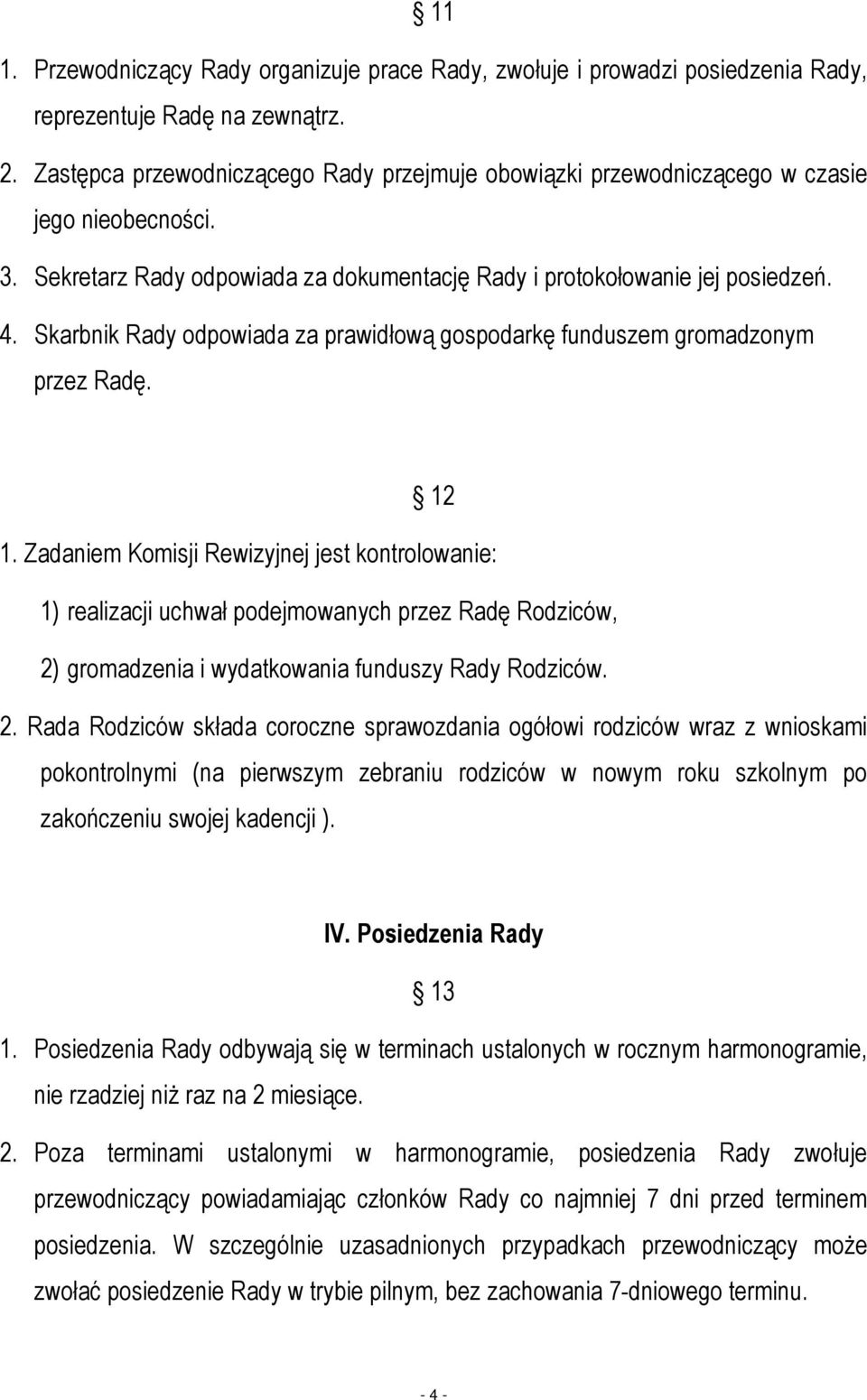 Skarbnik Rady odpowiada za prawidłową gospodarkę funduszem gromadzonym przez Radę. 12 1.