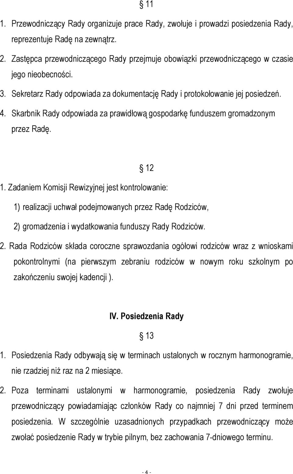 Skarbnik Rady odpowiada za prawidłową gospodarkę funduszem gromadzonym przez Radę. 12 1.