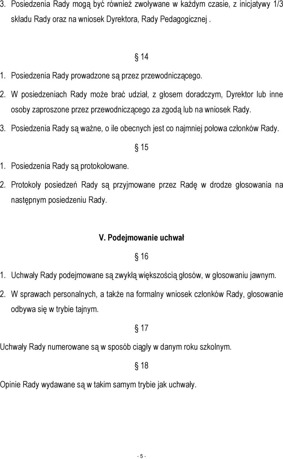 Posiedzenia Rady są ważne, o ile obecnych jest co najmniej połowa członków Rady. 15 1. Posiedzenia Rady są protokołowane. 2.