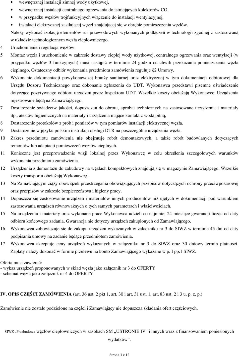 Należy wykonać izolację elementów rur przewodowych wykonanych podłączeń w technologii zgodnej z zastosowaną w układzie technologicznym węzła ciepłowniczego. 4 Uruchomienie i regulacja węzłów.