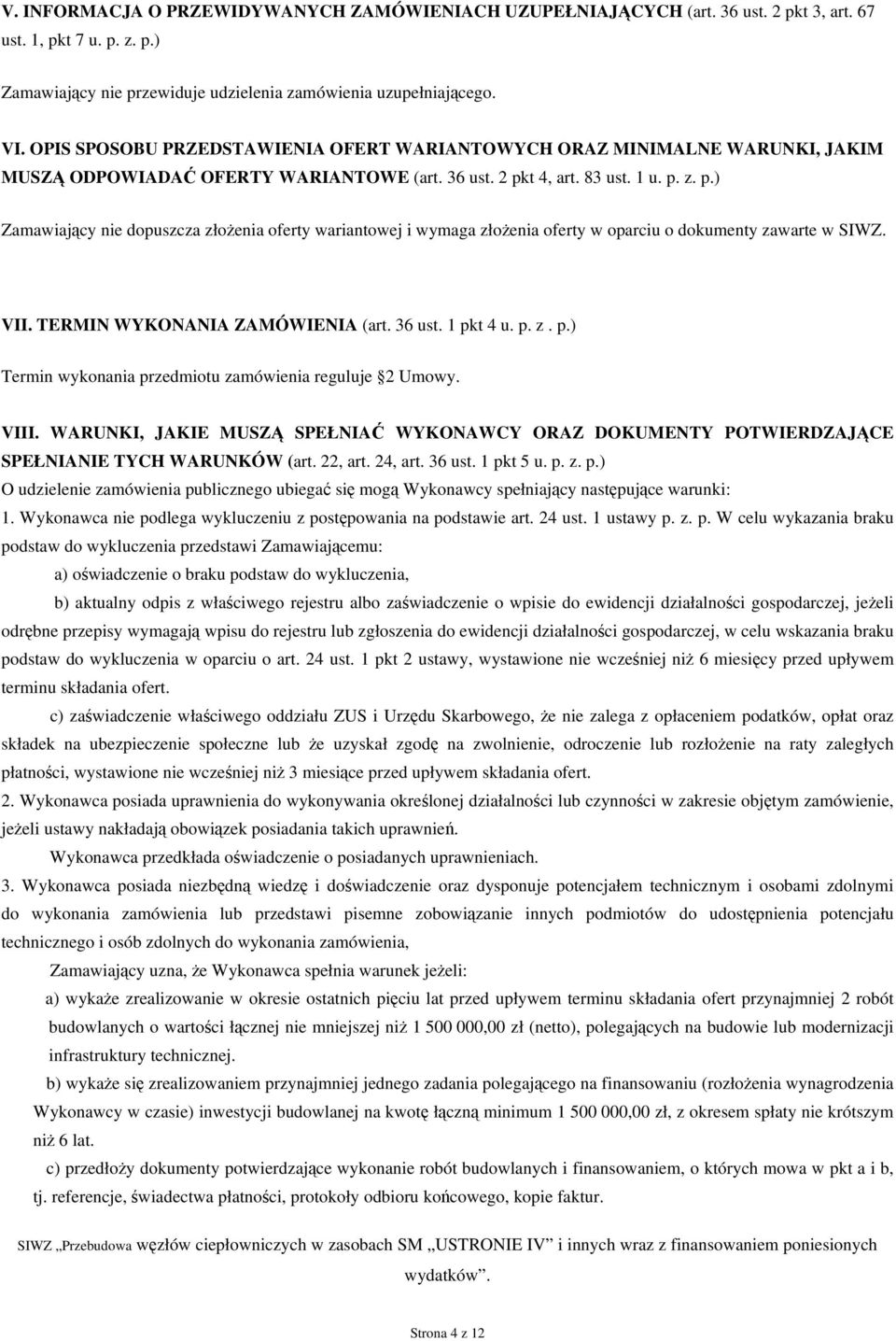 t 4, art. 83 ust. 1 u. p. z. p.) Zamawiający nie dopuszcza złożenia oferty wariantowej i wymaga złożenia oferty w oparciu o dokumenty zawarte w SIWZ. VII. TERMIN WYKONANIA ZAMÓWIENIA (art. 36 ust.