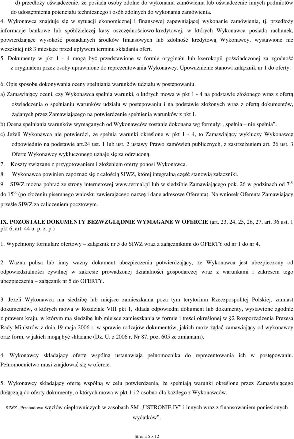przedłoży informacje bankowe lub spółdzielczej kasy oszczędnościowo-kredytowej, w których Wykonawca posiada rachunek, potwierdzające wysokość posiadanych środków finansowych lub zdolność kredytową
