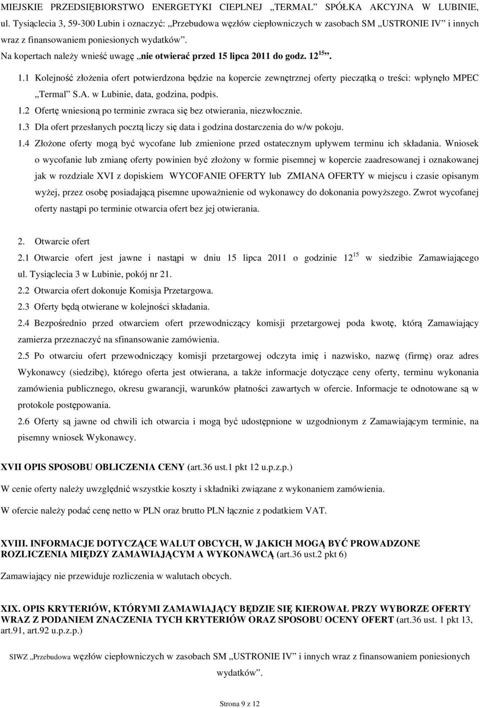 lipca 2011 do godz. 12 15. 1.1 Kolejność złożenia ofert potwierdzona będzie na kopercie zewnętrznej oferty pieczątką o treści: wpłynęło MPEC Termal S.A. w Lubinie, data, godzina, podpis. 1.2 Ofertę wniesioną po terminie zwraca się bez otwierania, niezwłocznie.