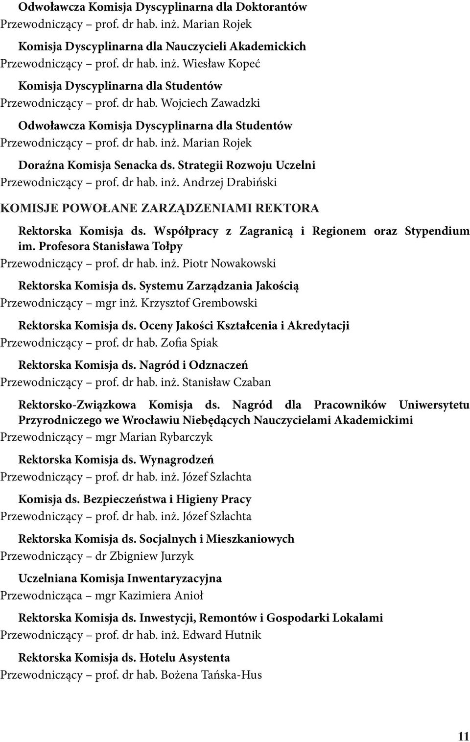 dr hab. inż. Andrzej Drabiński Rektorska Komisja ds. Współpracy z Zagranicą i Regionem oraz Stypendium im. Profesora Stanisława Tołpy Przewodniczący prof. dr hab. inż. Piotr Nowakowski Rektorska Komisja ds.