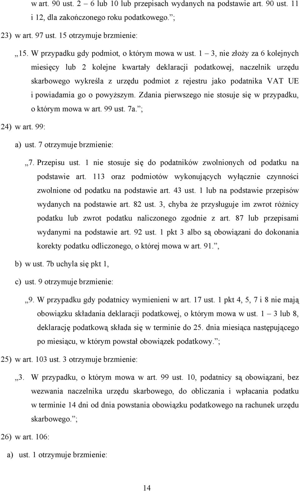 powyższym Zdania pierwszego nie stosuje się w przypadku, o którym mowa w art 99 ust 7a ; 24) w art 99: a) ust 7 otrzymuje brzmienie: 7 Przepisu ust 1 nie stosuje się do podatników zwolnionych od