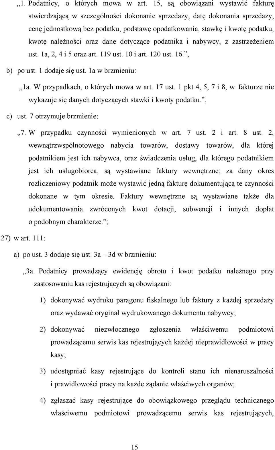 W przypadkach, o których mowa w art 17 ust 1 pkt 4, 5, 7 i 8, w fakturze nie wykazuje się danych dotyczących stawki i kwoty podatku, c) ust 7 otrzymuje brzmienie: 7 W przypadku czynności wymienionych