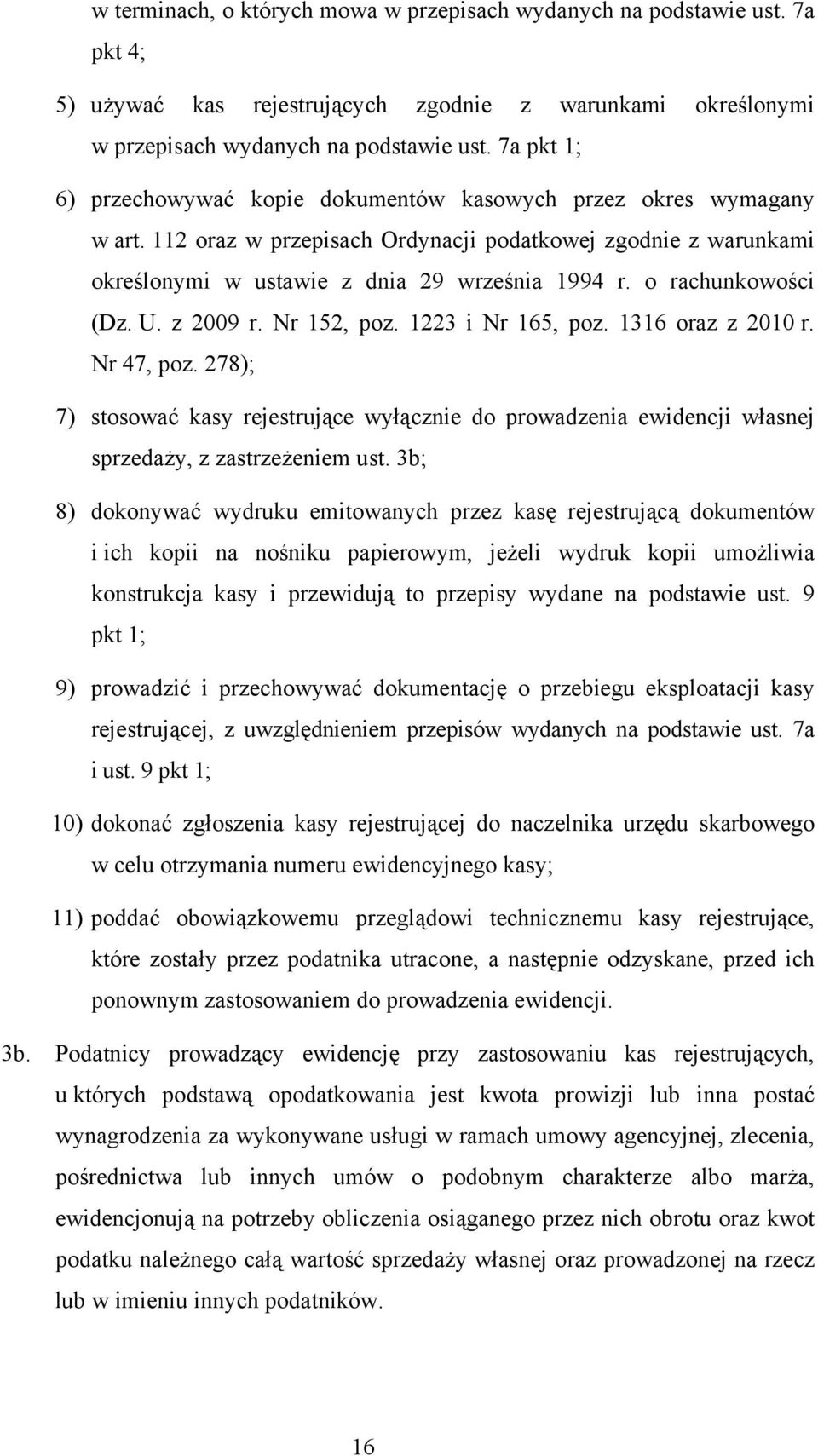 z 2009 r Nr 152, poz 1223 i Nr 165, poz 1316 oraz z 2010 r Nr 47, poz 278); 7) stosować kasy rejestrujące wyłącznie do prowadzenia ewidencji własnej sprzedaży, z zastrzeżeniem ust 3b; 8) dokonywać