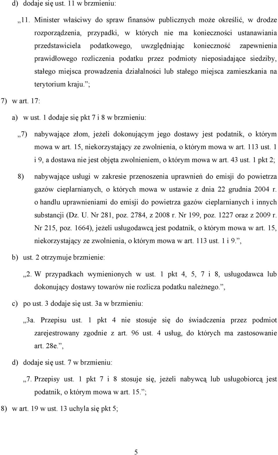 na terytorium kraju ; 7) w art 17: a) w ust 1 dodaje się pkt 7 i 8 w brzmieniu: 7) nabywające złom, jeżeli dokonującym jego dostawy jest podatnik, o którym mowa w art 15, niekorzystający ze