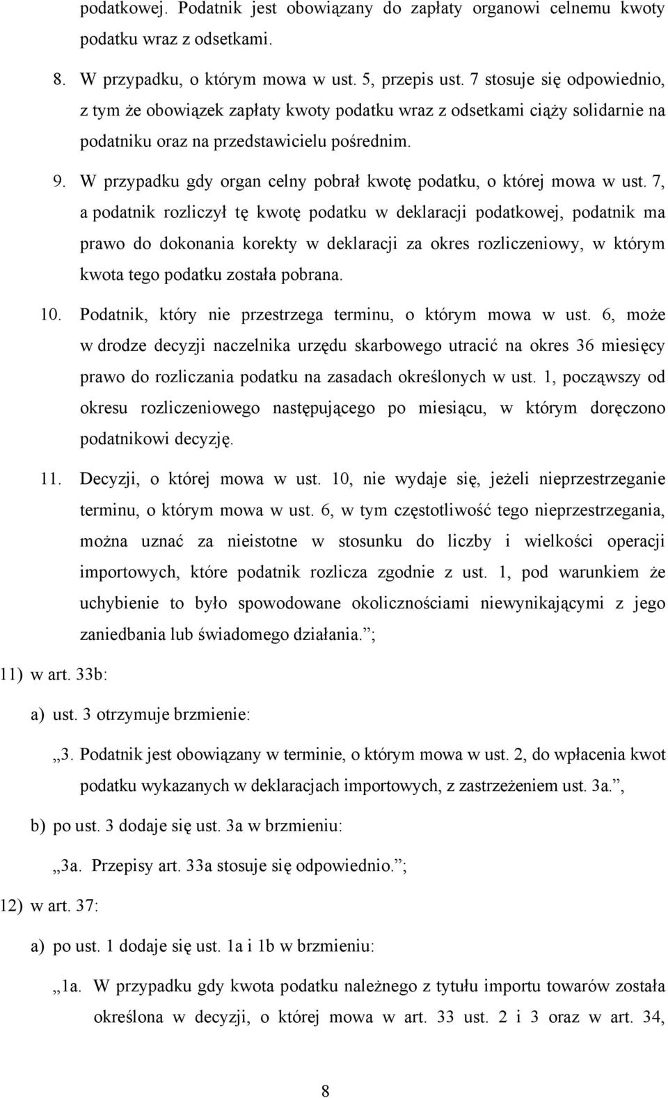 podatku w deklaracji podatkowej, podatnik ma prawo do dokonania korekty w deklaracji za okres rozliczeniowy, w którym kwota tego podatku została pobrana 10 Podatnik, który nie przestrzega terminu, o