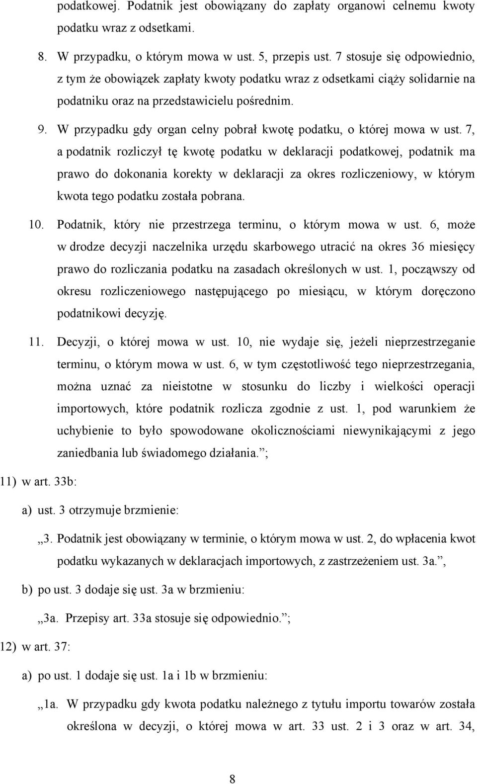 podatku w deklaracji podatkowej, podatnik ma prawo do dokonania korekty w deklaracji za okres rozliczeniowy, w którym kwota tego podatku została pobrana 10 Podatnik, który nie przestrzega terminu, o