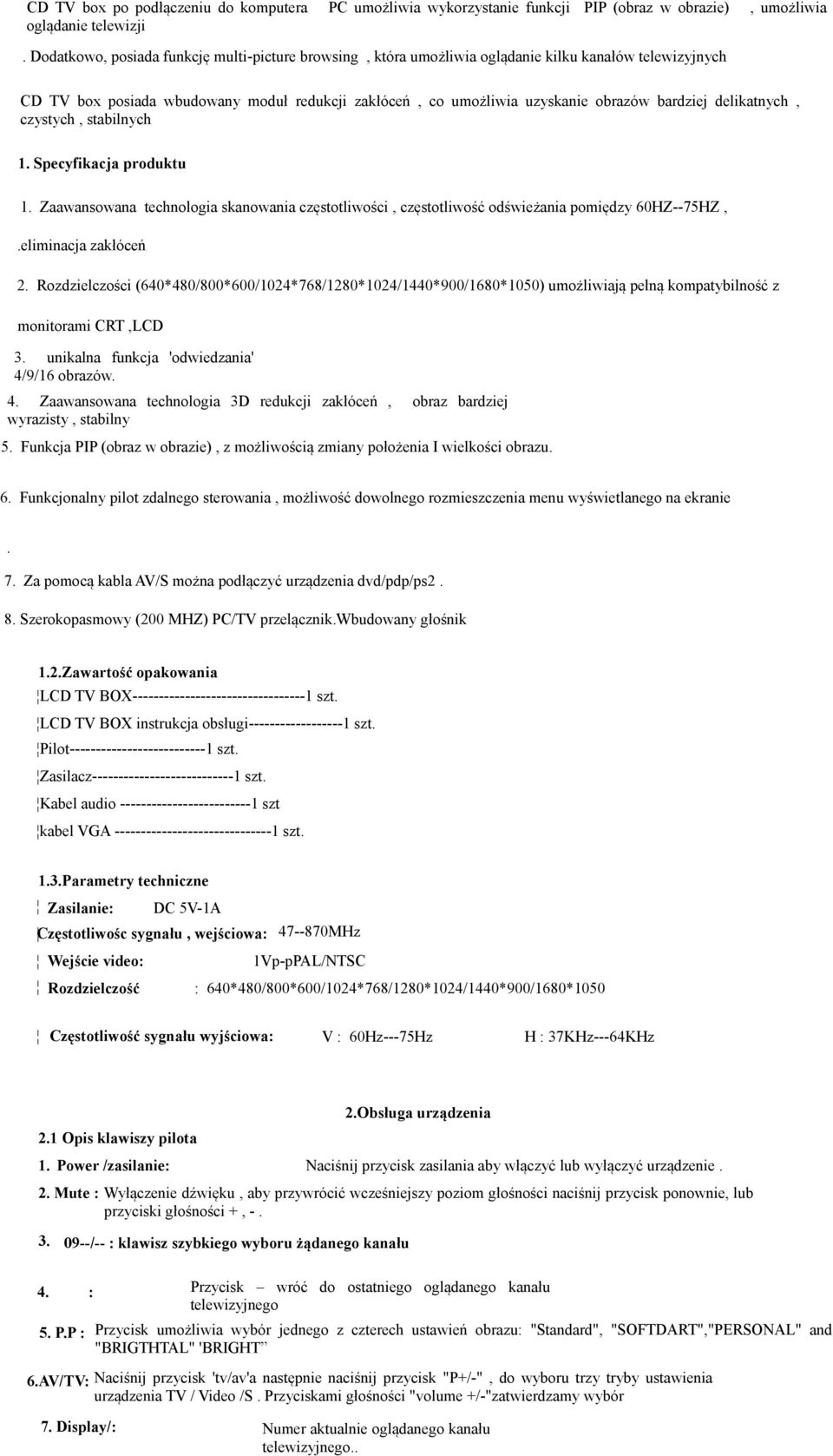 delikatnych, czystych, stabilnych 1. Specyfikacja produktu 1. Zaawansowana technologia skanowania częstotliwości, częstotliwość odświeżania pomiędzy 60HZ--75HZ,.eliminacja zakłóceń 2.