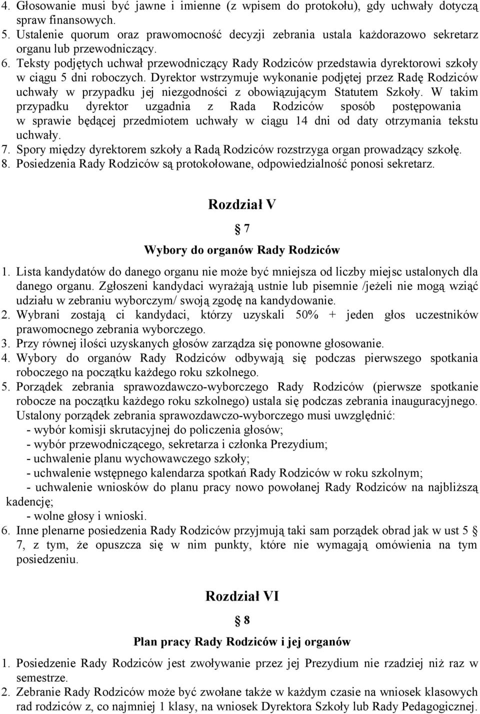 Teksty podjętych uchwał przewodniczący Rady Rodziców przedstawia dyrektorowi szkoły w ciągu 5 dni roboczych.