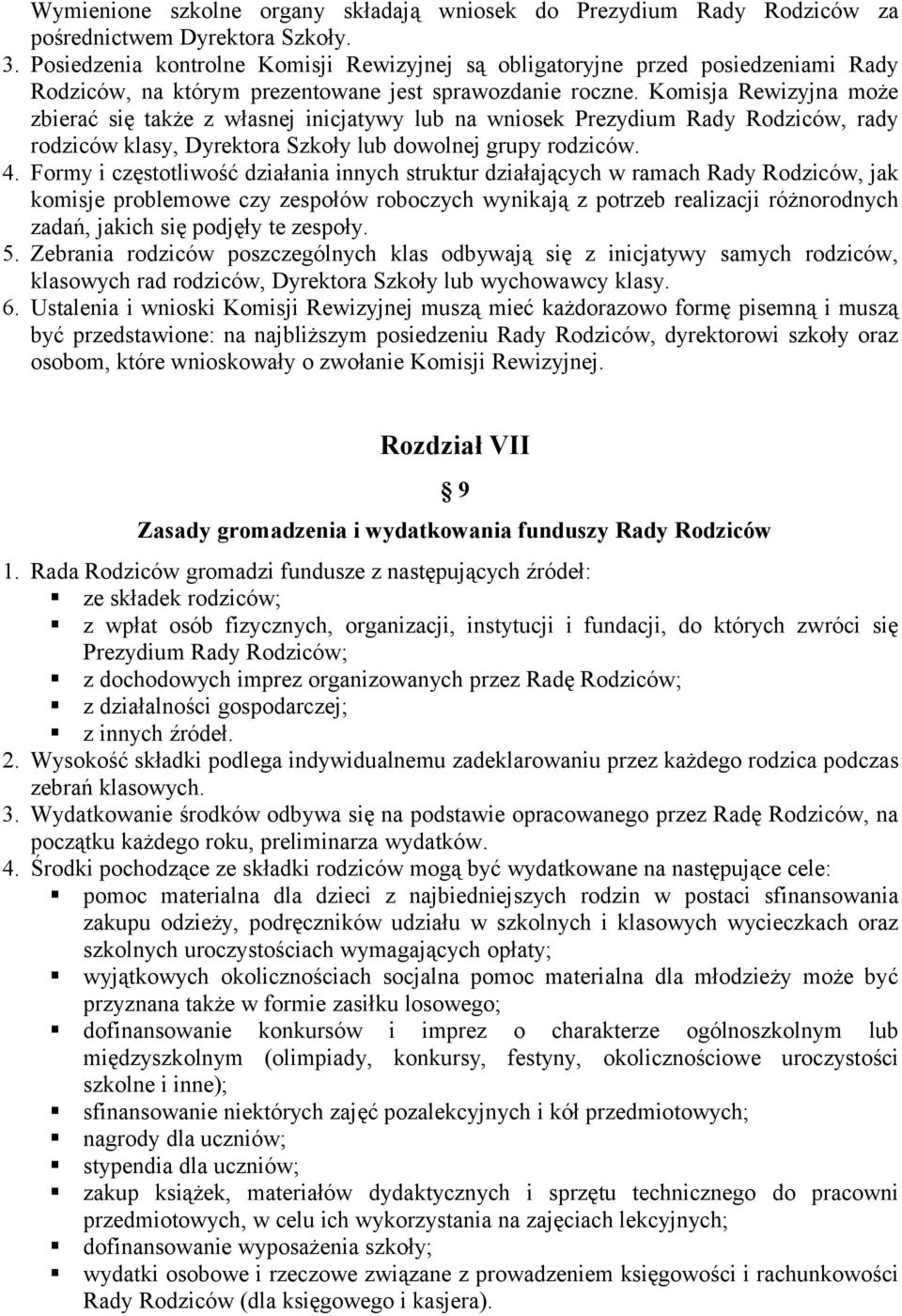 Komisja Rewizyjna może zbierać się także z własnej inicjatywy lub na wniosek Prezydium Rady Rodziców, rady rodziców klasy, Dyrektora Szkoły lub dowolnej grupy rodziców. 4.