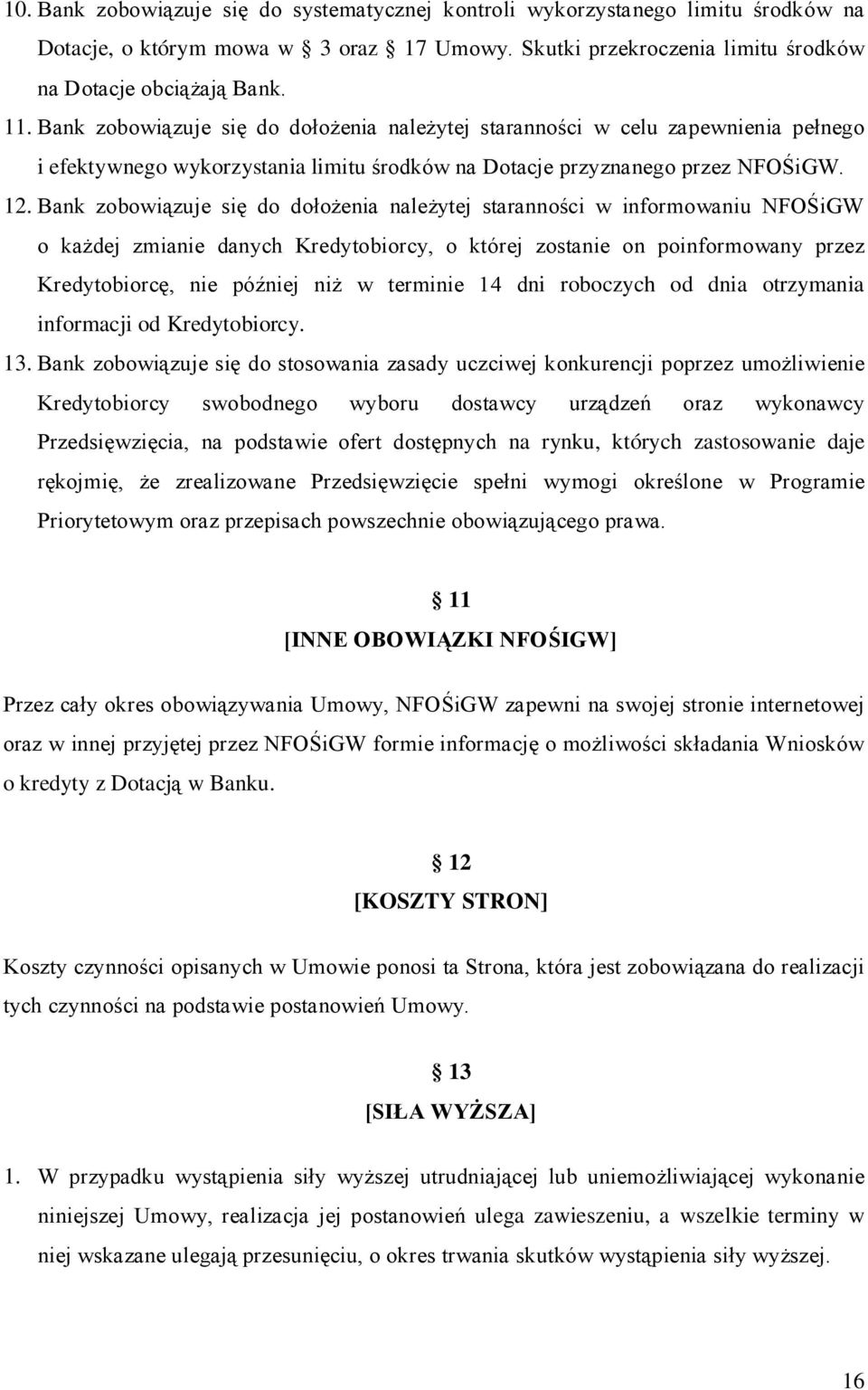 Bank zobowiązuje się do dołożenia należytej staranności w informowaniu NFOŚiGW o każdej zmianie danych Kredytobiorcy, o której zostanie on poinformowany przez Kredytobiorcę, nie później niż w