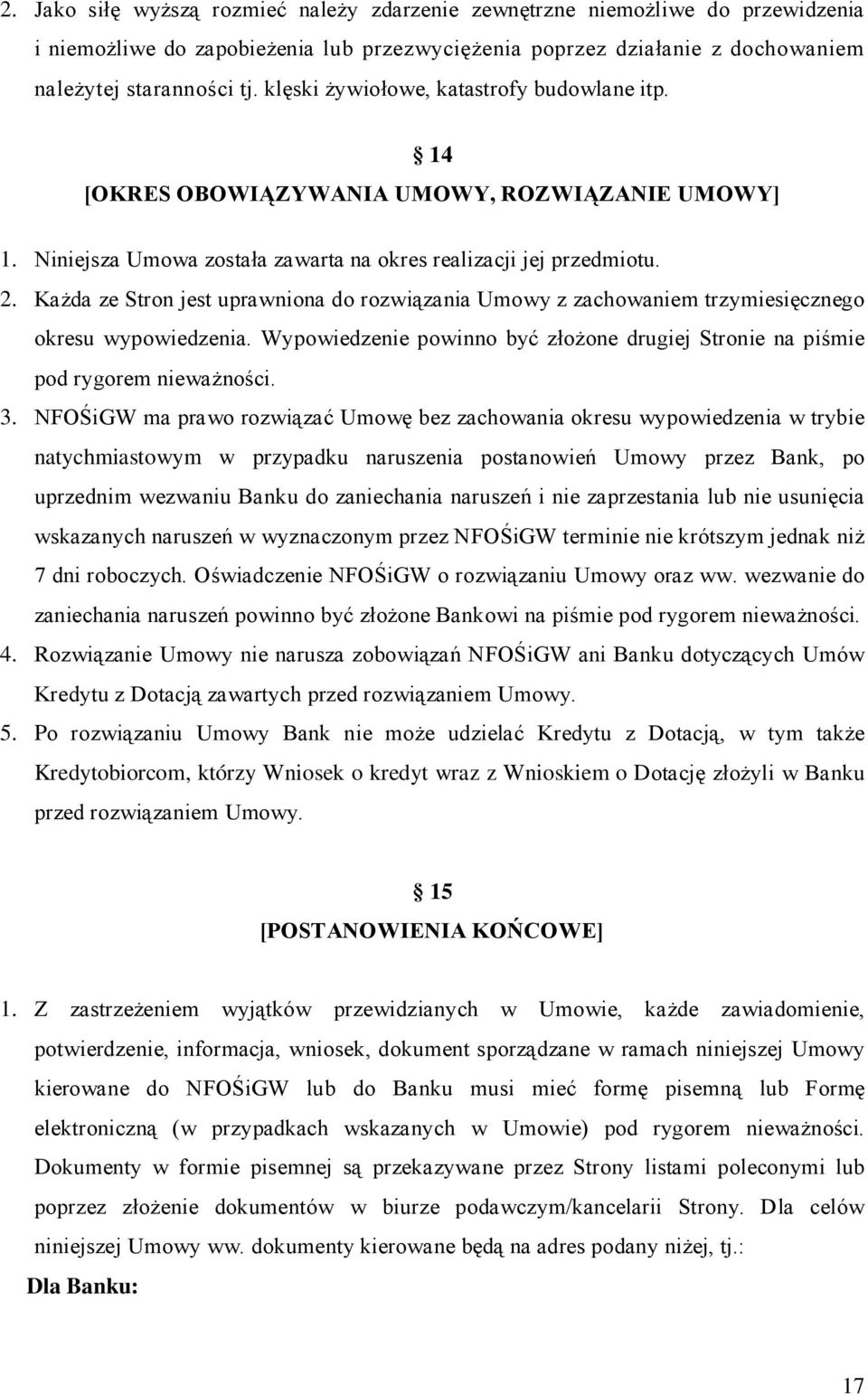 Każda ze Stron jest uprawniona do rozwiązania Umowy z zachowaniem trzymiesięcznego okresu wypowiedzenia. Wypowiedzenie powinno być złożone drugiej Stronie na piśmie pod rygorem nieważności. 3.