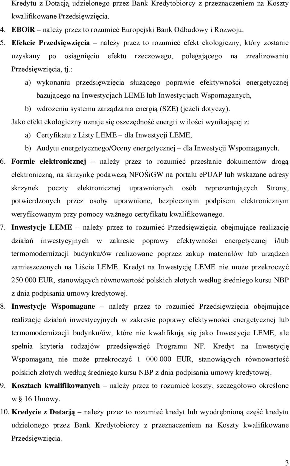 : a) wykonaniu przedsięwzięcia służącego poprawie efektywności energetycznej bazującego na Inwestycjach LEME lub Inwestycjach Wspomaganych, b) wdrożeniu systemu zarządzania energią (SZE) (jeżeli