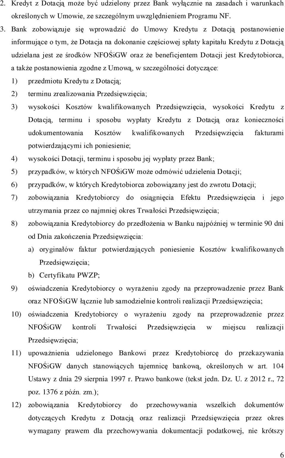że beneficjentem Dotacji jest Kredytobiorca, a także postanowienia zgodne z Umową, w szczególności dotyczące: 1) przedmiotu Kredytu z Dotacją; 2) terminu zrealizowania Przedsięwzięcia; 3) wysokości