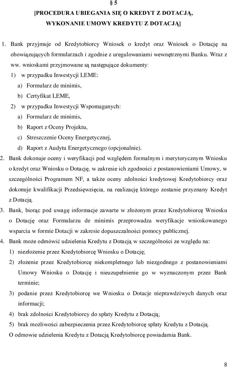 wnioskami przyjmowane są następujące dokumenty: 1) w przypadku Inwestycji LEME: a) Formularz de minimis, b) Certyfikat LEME, 2) w przypadku Inwestycji Wspomaganych: a) Formularz de minimis, b) Raport