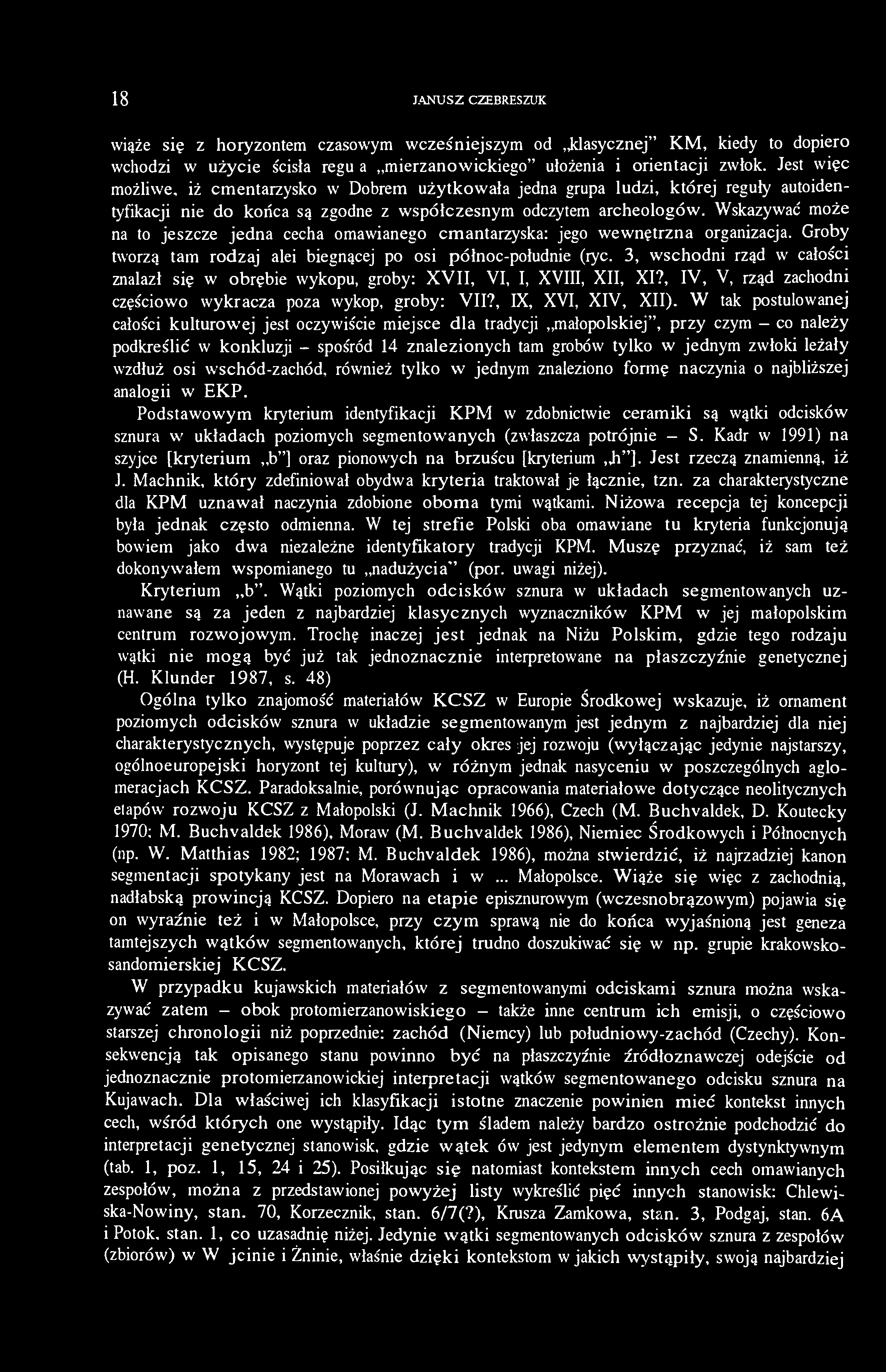 18 JANUSZ CZEBRESZUK wiąże się z horyzontem czasowym wcześniejszym od klasycznej" KM, kiedy to dopiero wchodzi w użycie ścisła reguła mierzanowickiego" ułożenia i orientacji zwłok.