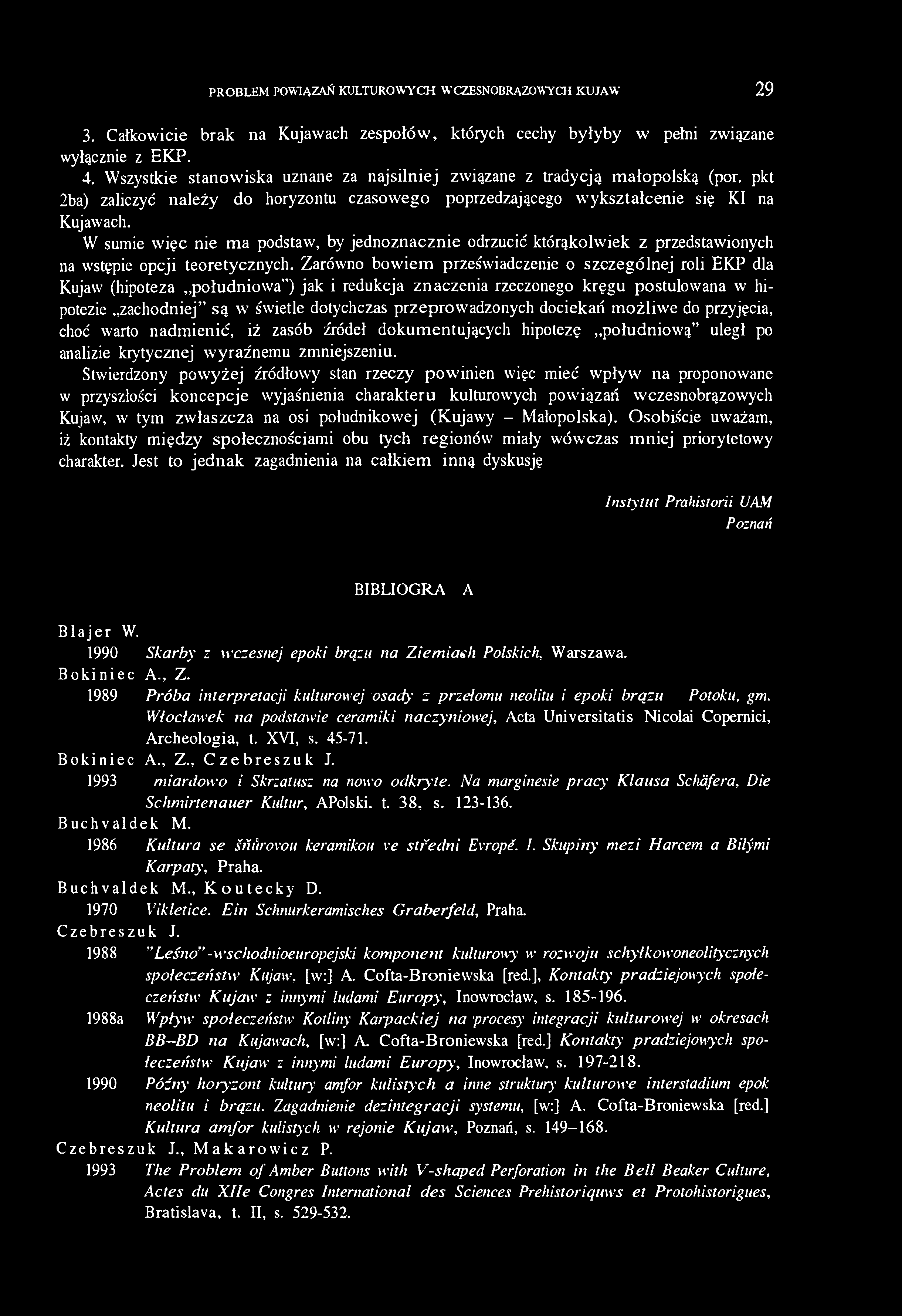 PROBLEM POWIĄZAŃ KULTUROWYCH WCZESNOBRĄZOWYCH KUJAW 29 3. Całkowicie brak na Kujawach zespołów, których cechy byłyby w pełni związane wyłącznie z EKP. 4.