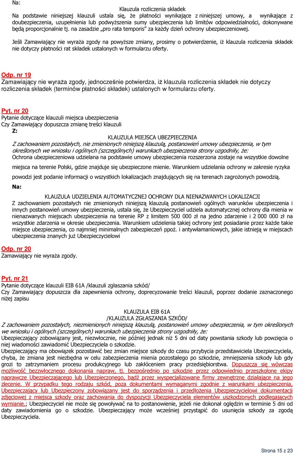 Jeśli Zamawiający nie wyraża zgody na powyższe zmiany, prosimy o potwierdzenie, iż klauzula rozliczenia składek nie dotyczy płatności rat składek ustalonych w formularzu oferty. Odp.