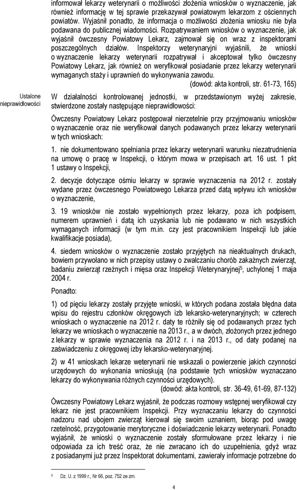 Rozpatrywaniem wniosków o wyznaczenie, jak wyjaśnił ówczesny Powiatowy Lekarz, zajmował się on wraz z inspektorami poszczególnych działów.