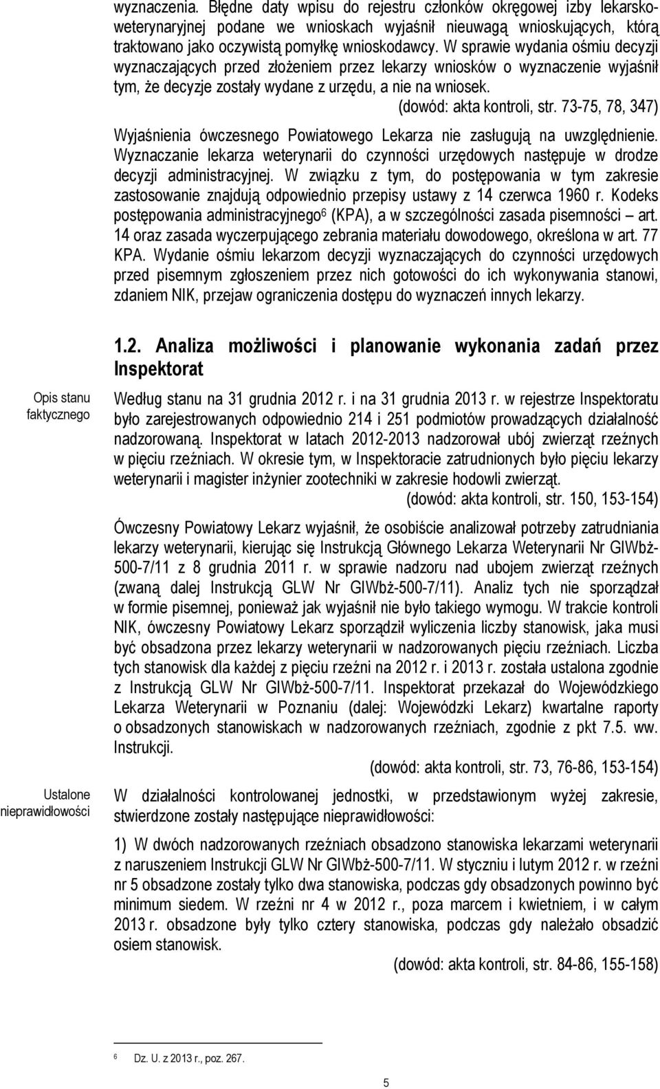 73-75, 78, 347) Wyjaśnienia ówczesnego Powiatowego Lekarza nie zasługują na uwzględnienie. Wyznaczanie lekarza weterynarii do czynności urzędowych następuje w drodze decyzji administracyjnej.