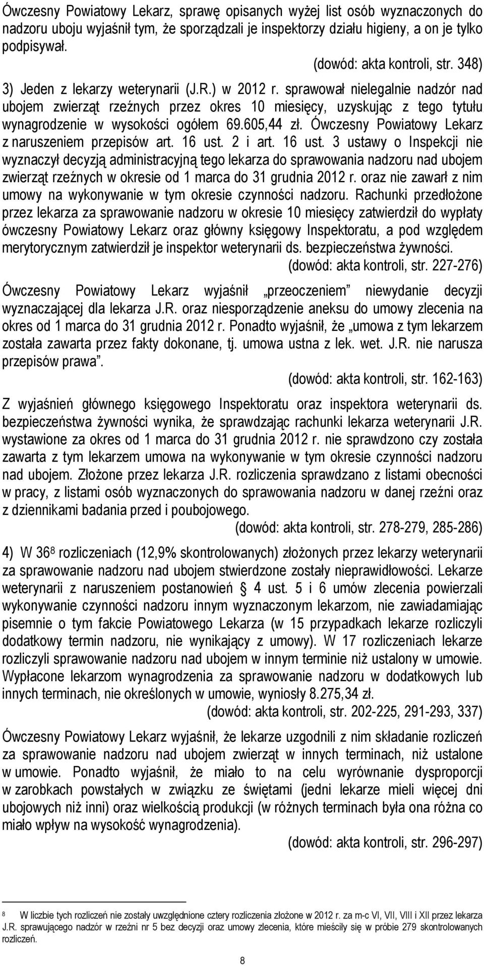 sprawował nielegalnie nadzór nad ubojem zwierząt rzeźnych przez okres 10 miesięcy, uzyskując z tego tytułu wynagrodzenie w wysokości ogółem 69.605,44 zł.