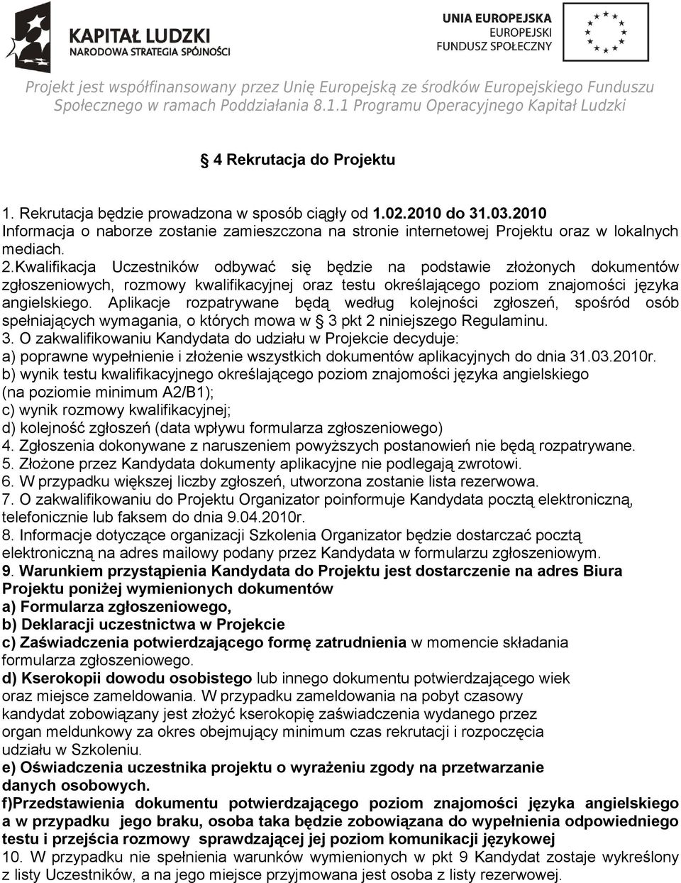 Kwalifikacja Uczestników odbywać się będzie na podstawie złożonych dokumentów zgłoszeniowych, rozmowy kwalifikacyjnej oraz testu określającego poziom znajomości języka angielskiego.