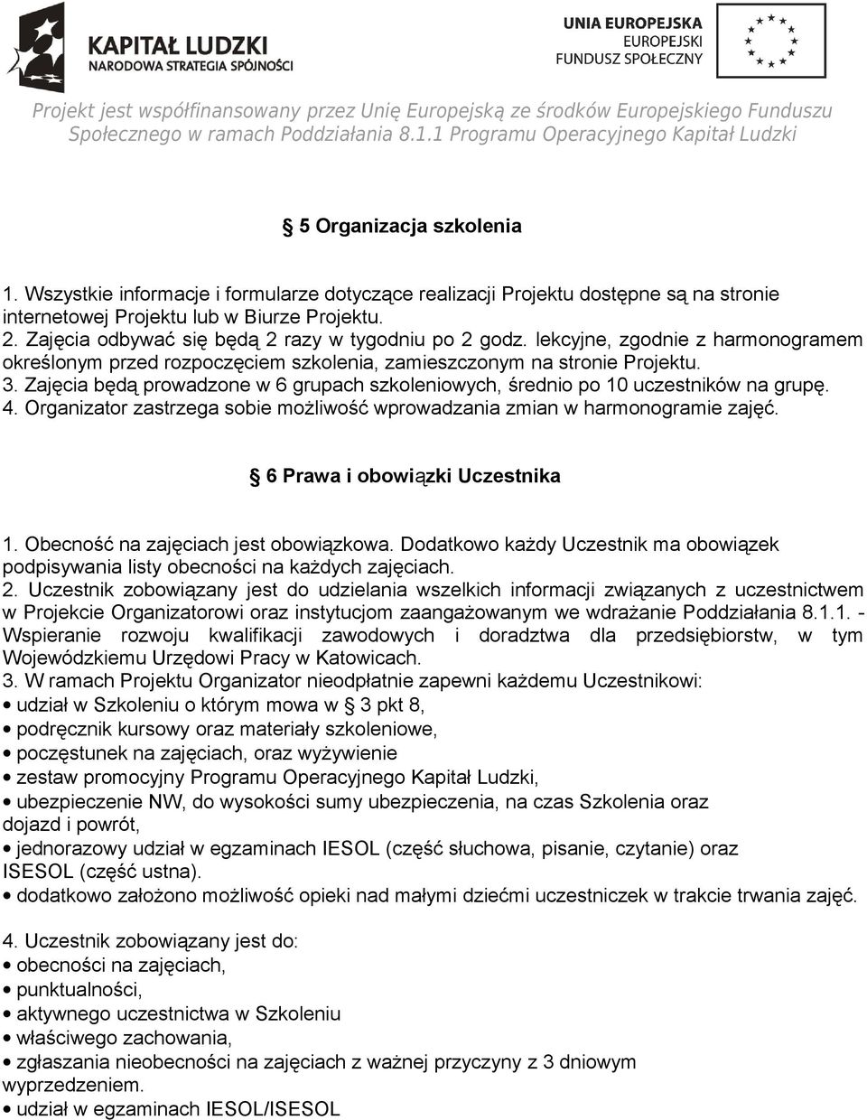 Zajęcia będą prowadzone w 6 grupach szkoleniowych, średnio po 10 uczestników na grupę. 4. Organizator zastrzega sobie możliwość wprowadzania zmian w harmonogramie zajęć.