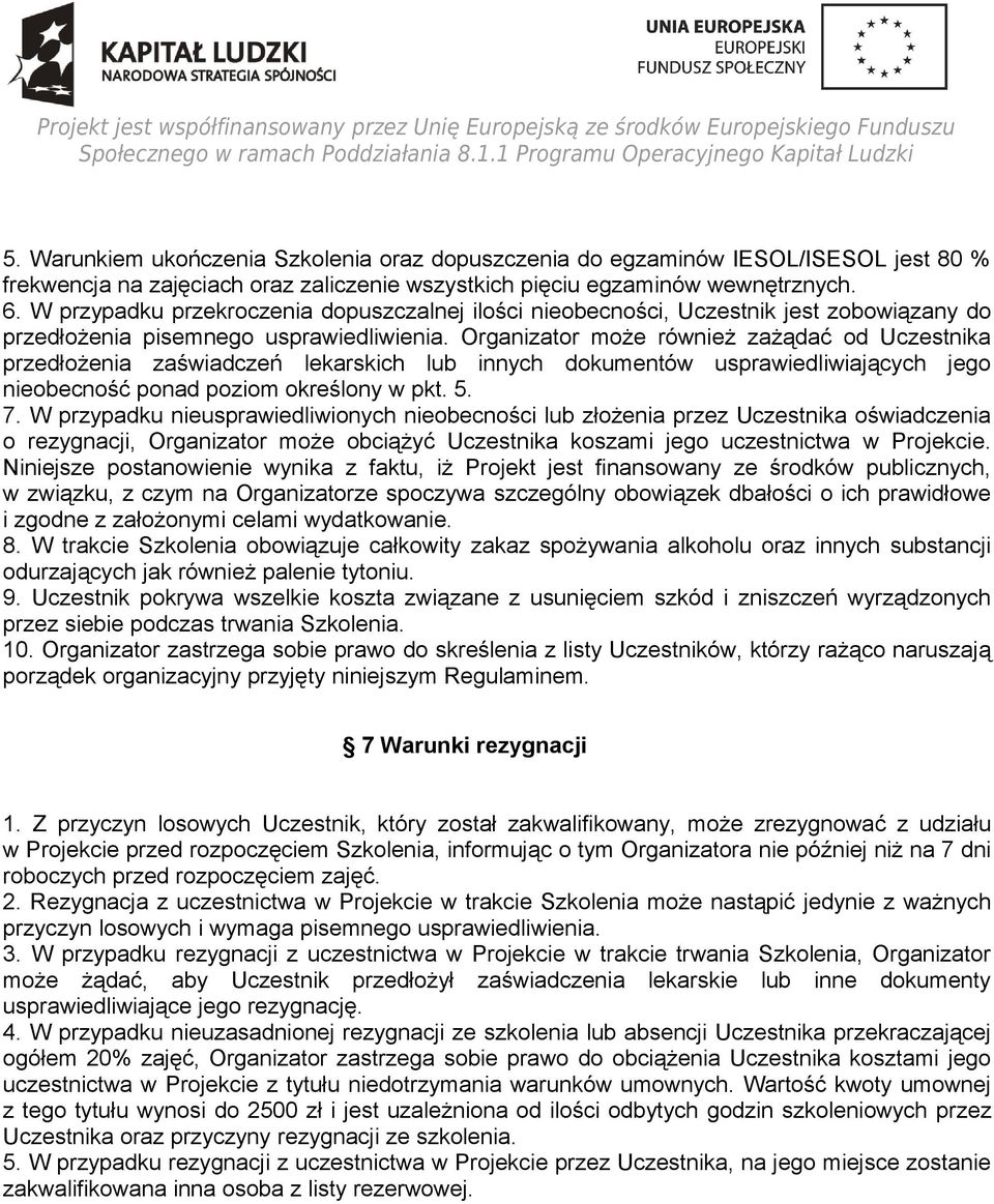 Organizator może również zażądać od Uczestnika przedłożenia zaświadczeń lekarskich lub innych dokumentów usprawiedliwiających jego nieobecność ponad poziom określony w pkt. 5. 7.