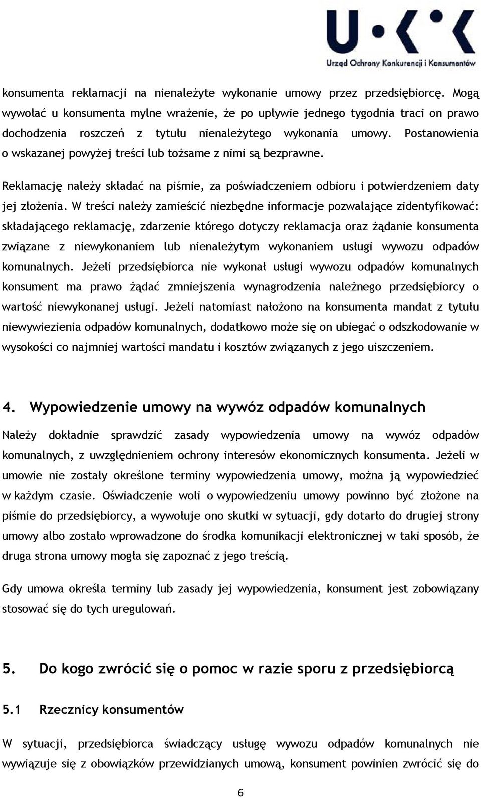 Postanowienia o wskazanej powyżej treści lub tożsame z nimi są bezprawne. Reklamację należy składać na piśmie, za poświadczeniem odbioru i potwierdzeniem daty jej złożenia.